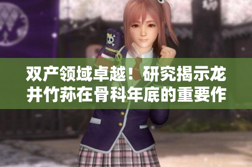 雙產領域卓越！研究揭示龍井竹蓀在骨科年底的重要作用