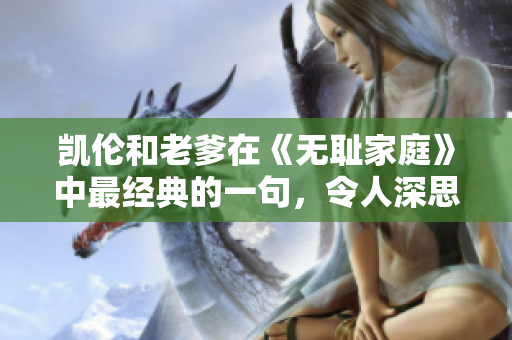 凱倫和老爹在《無恥家庭》中最經典的一句，令人深思