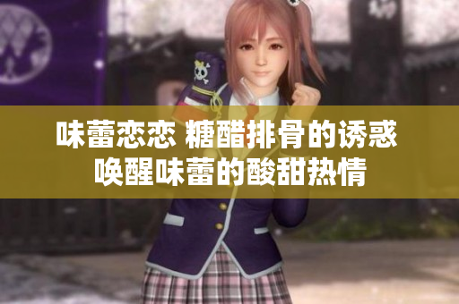 味蕾戀戀 糖醋排骨的誘惑 喚醒味蕾的酸甜熱情