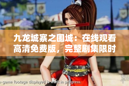 九龍城寨之圍城：在線觀看高清免費版，完整劇集限時獨家放送