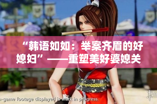 “韓語如如：舉案齊眉的好媳婦”——重塑美好婆媳關系