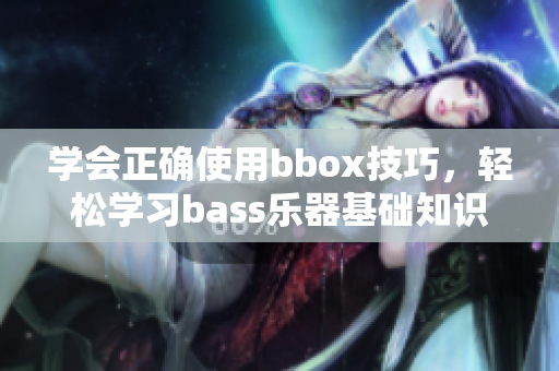 學會正確使用bbox技巧，輕松學習bass樂器基礎知識