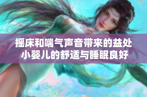 搖床和喘氣聲音帶來的益處 小嬰兒的舒適與睡眠良好