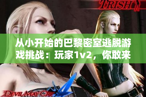 從小開始的巴黎密室逃脫游戲挑戰：玩家1v2，你敢來嗎？