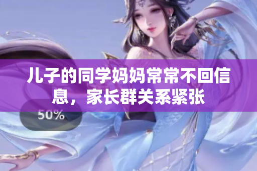 兒子的同學(xué)媽媽常常不回信息，家長群關(guān)系緊張