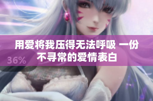 用愛將我壓得無法呼吸 一份不尋常的愛情表白