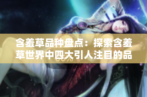 含羞草品種盤點：探索含羞草世界中四大引人注目的品種