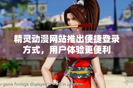 精靈動漫網站推出便捷登錄方式，用戶體驗更便利