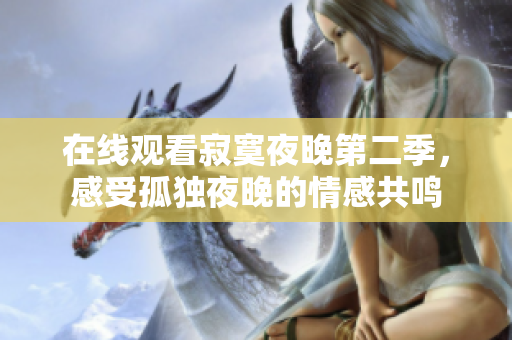 在線觀看寂寞夜晚第二季，感受孤獨夜晚的情感共鳴