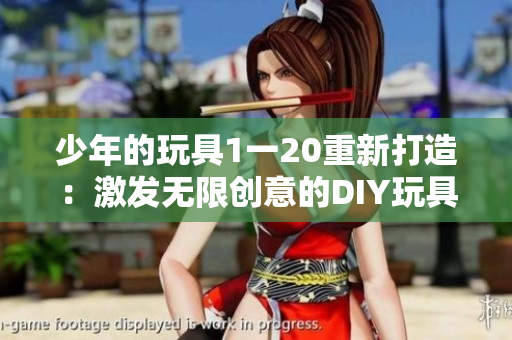 少年的玩具1一20重新打造：激發(fā)無限創(chuàng)意的DIY玩具改造指南