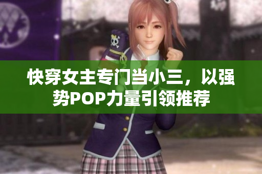 快穿女主專門當小三，以強勢POP力量引領推薦