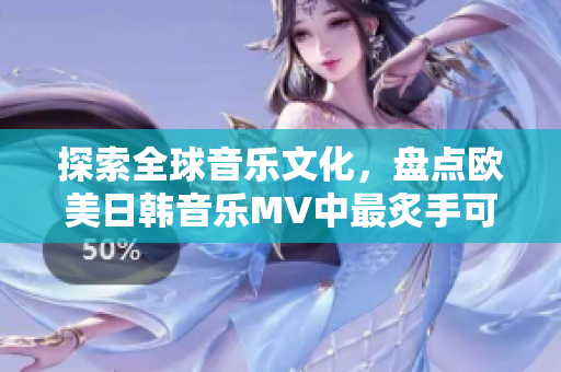 探索全球音樂文化，盤點歐美日韓音樂MV中最炙手可熱的一句