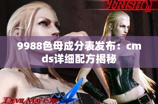9988色母成分表發(fā)布：cmds詳細配方揭秘