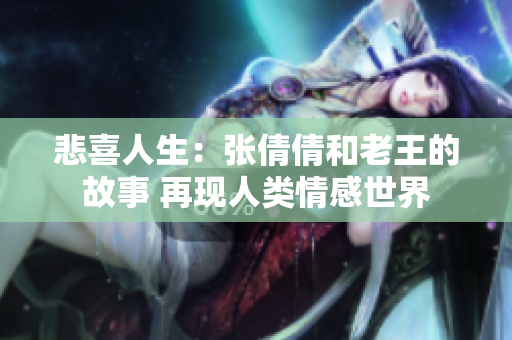 悲喜人生：張倩倩和老王的故事 再現人類情感世界