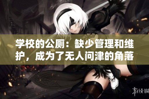 學校的公廁：缺少管理和維護，成為了無人問津的角落