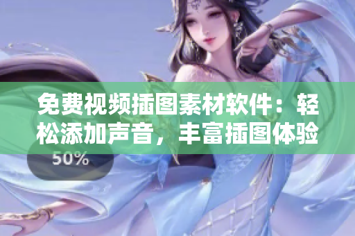 免費視頻插圖素材軟件：輕松添加聲音，豐富插圖體驗