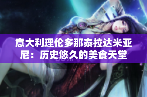 意大利理倫多那泰拉達米亞尼：歷史悠久的美食天堂