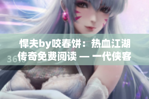 悍夫by咬春餅：熱血江湖傳奇免費閱讀 — 一代俠客的豪情往事