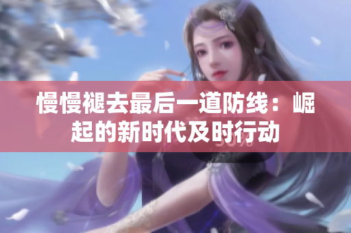 慢慢褪去最后一道防線：崛起的新時代及時行動