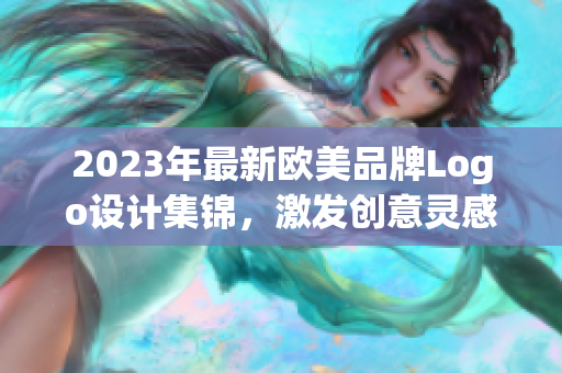 2023年最新歐美品牌Logo設(shè)計集錦，激發(fā)創(chuàng)意靈感