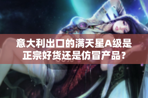 意大利出口的滿天星A級是正宗好貨還是仿冒產品？