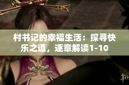 村書(shū)記的幸福生活：探尋快樂(lè)之道，逐章解讀1-10