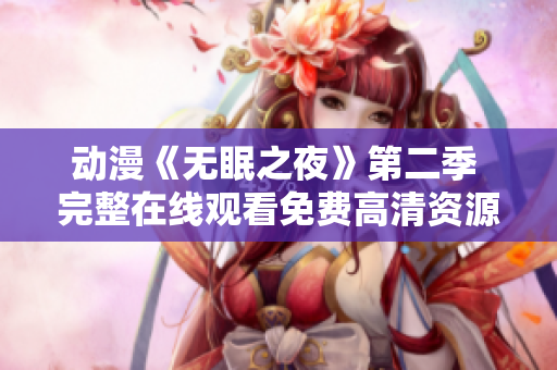 動漫《無眠之夜》第二季 完整在線觀看免費高清資源分享