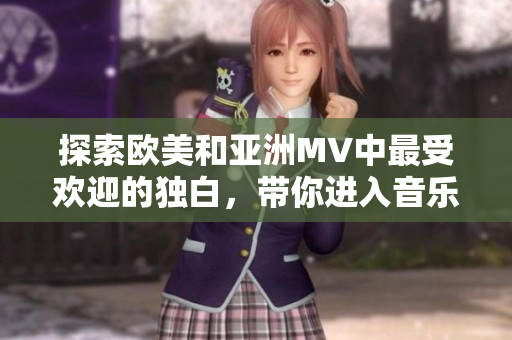 探索歐美和亞洲MV中最受歡迎的獨白，帶你進入音樂世界的焦點