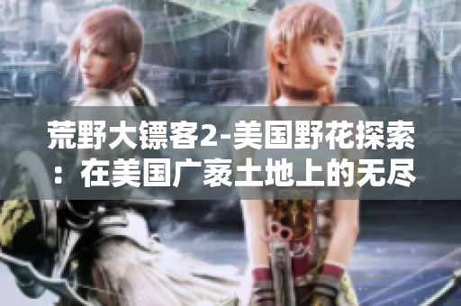 荒野大鏢客2-美國野花探索：在美國廣袤土地上的無盡冒險