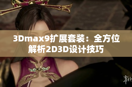 3Dmax9擴展套裝：全方位解析2D3D設計技巧