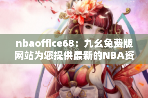 nbaoffice68：九幺免費版網站為您提供最新的NBA資訊
