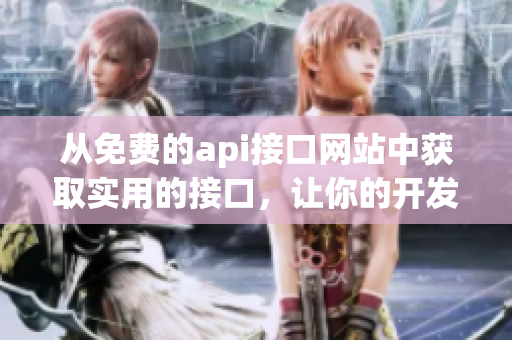 從免費的api接口網站中獲取實用的接口，讓你的開發更高效