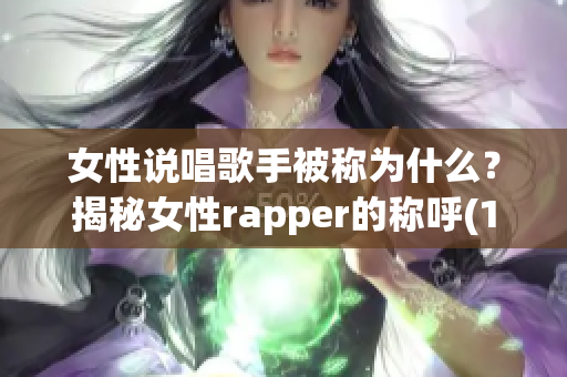 女性說唱歌手被稱為什么？揭秘女性rapper的稱呼(1)