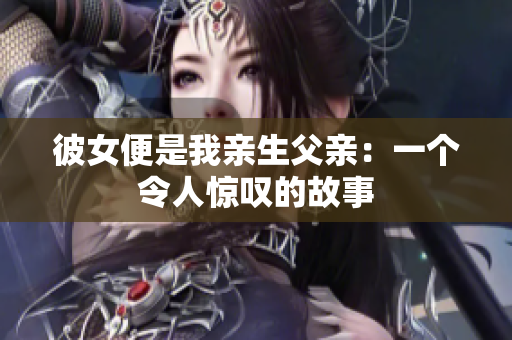 彼女便是我親生父親：一個令人驚嘆的故事