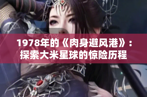1978年的《肉身避風港》：探索大米星球的驚險歷程