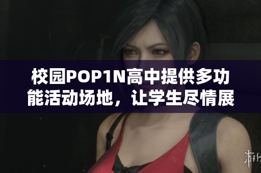 校園POP1N高中提供多功能活動場地，讓學生盡情展現才華