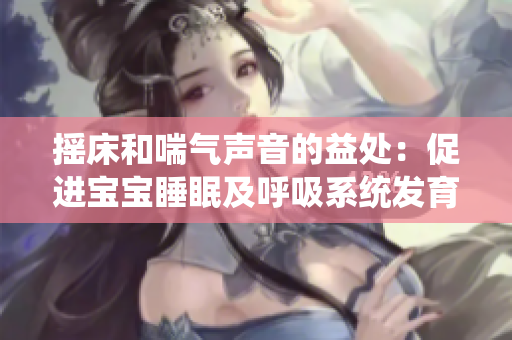 搖床和喘氣聲音的益處：促進寶寶睡眠及呼吸系統發育