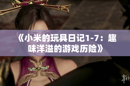 《小米的玩具日記1-7：趣味洋溢的游戲歷險》