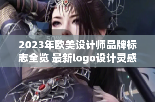2023年歐美設計師品牌標志全覽 最新logo設計靈感大揭秘