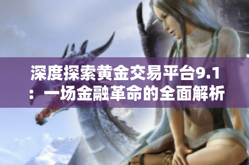 深度探索黃金交易平臺9.1：一場金融革命的全面解析
