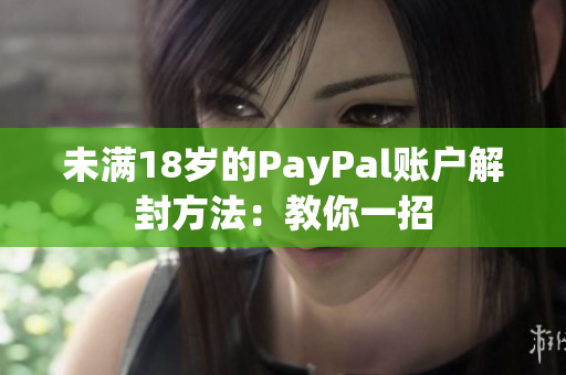 未滿18歲的PayPal賬戶解封方法：教你一招
