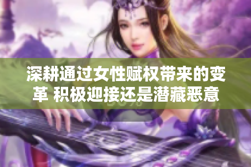 深耕通過女性賦權帶來的變革 積極迎接還是潛藏惡意