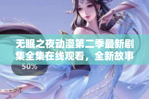 無眠之夜動漫第二季最新劇集全集在線觀看，全新故事繼續震撼人心
