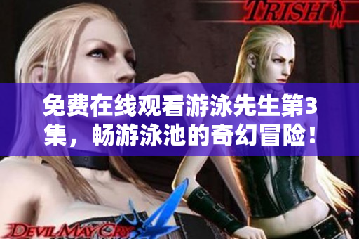 免費在線觀看游泳先生第3集，暢游泳池的奇幻冒險！