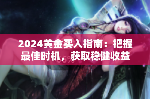 2024黃金買入指南：把握最佳時機，獲取穩健收益