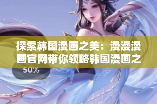 探索韓國漫畫之美：漫漫漫畫官網帶你領略韓國漫畫之魅