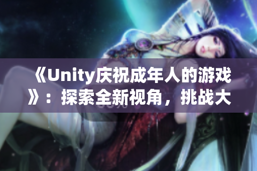 《Unity慶祝成年人的游戲》：探索全新視角，挑戰大人的世界