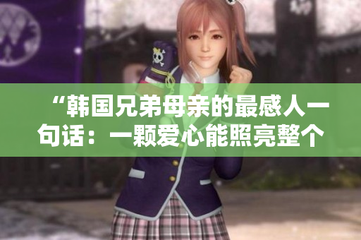“韓國兄弟母親的最感人一句話：一顆愛心能照亮整個世界”