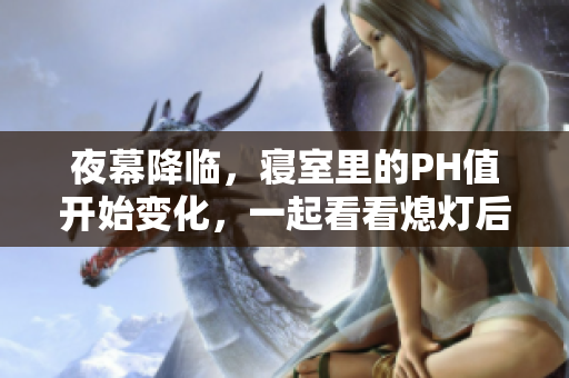 夜幕降臨，寢室里的PH值開始變化，一起看看熄燈后的奇妙景象