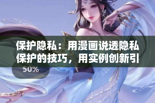 保護(hù)隱私：用漫畫說透隱私保護(hù)的技巧，用實(shí)例創(chuàng)新引發(fā)思考
